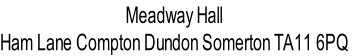 Meadway Hall
Ham Lane Compton Dundon Somerton TA11 6PQ